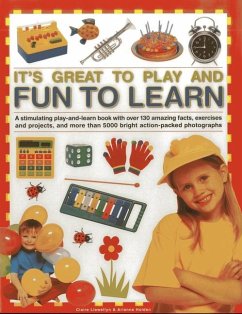 It's Great to Play and Fun to Learn: A Stimulating Play-And-Learn Book with Over 130 Amazing Facts, Exercises and Projects, and More Than 5000 Bright - Lewellyn, Claire; Holden, Arianne