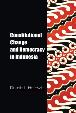 Constitutional Change and Democracy in Indonesia - Horowitz, Donald L.