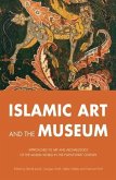 Islamic Art and the Museum: Approaches to Art and Archeology of the Muslim World in the Twenty-First Century