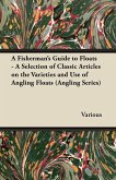 A Fisherman's Guide to Floats - A Selection of Classic Articles on the Varieties and Use of Angling Floats (Angling Series)