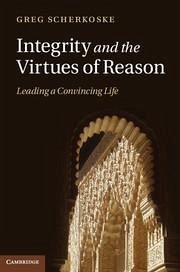 Integrity and the Virtues of Reason - Scherkoske, Greg