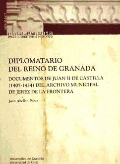 Diplomatario del Reino de Granada : documentos de Juan II de Castilla (1407-1454) del Archivo Municipal de Jerez de la Frontera - Abellán Pérez, Juan