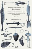 Angling in Australia and New Zealand - A Selection of Classic Articles on Spear Fishing, Sharks, Trout and Other Fish of the Antipodes (Angling Series