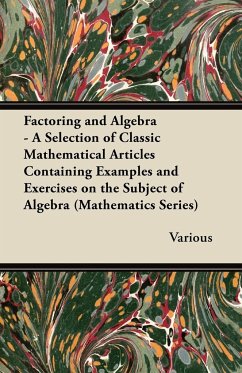 Factoring and Algebra - A Selection of Classic Mathematical Articles Containing Examples and Exercises on the Subject of Algebra (Mathematics Series) - Various