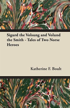 Sigurd the Volsung and Völund the Smith - Tales of Two Norse Heroes - Boult, Katherine F.