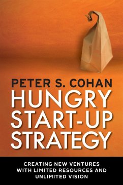 Hungry Start-Up Strategy: Creating New Ventures with Limited Resources and Unlimited Vision - Cohan, Peter S.