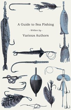 A Guide to Sea Fishing - A Selection of Classic Articles on Baits, Fish Recognition, Sea Fish Varieties and Other Aspects of Sea Fishing - Various
