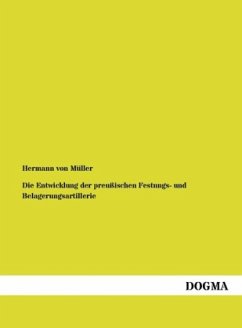 Die Entwicklung der preußischen Festungs- und Belagerungsartillerie - Müller, Hermann von
