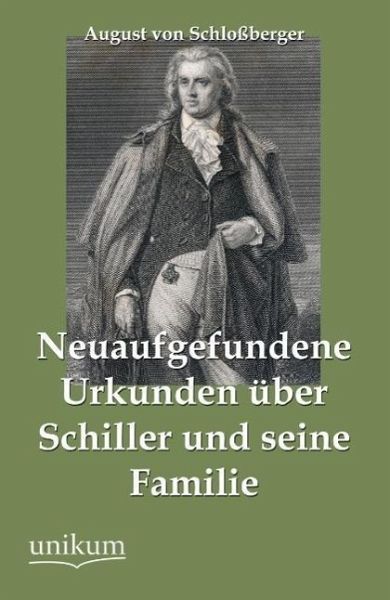 Neuaufgefundene Urkunden über Schiller und seine Familie Neuaufgefundene Urkunden über Schiller und seine Familie