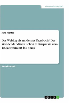 Das Weblog als modernes Tagebuch? Der Wandel der diaristischen Kulturpraxis vom 18. Jahrhundert bis heute - Richter, Jana