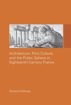 Architecture, Print Culture and the Public Sphere in Eighteenth-Century France - Wittman, Richard