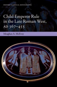 Child Emperor Rule in the Late Roman West, AD 367-455 - McEvoy, Meaghan A