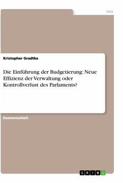 Die Einführung der Budgetierung: Neue Effizienz der Verwaltung oder Kontrollverlust des Parlaments? - Gradtke, Kristopher