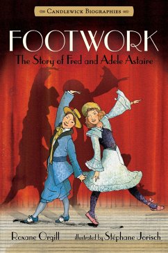 Footwork: Candlewick Biographies: The Story of Fred and Adele Astaire - Orgill, Roxane