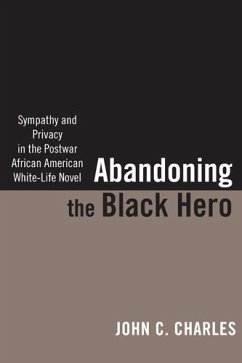 Abandoning the Black Hero: Sympathy and Privacy in the Postwar African American White-Life Novel - Charles, John C.