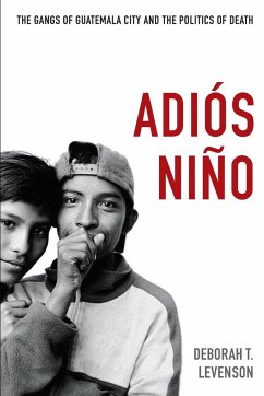 Adiós Niño: The Gangs of Guatemala City and the Politics of Death - Levenson, Deborah T.