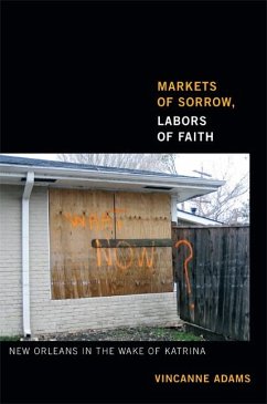 Markets of Sorrow, Labors of Faith: New Orleans in the Wake of Katrina - Adams, Vincanne