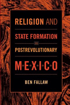 Religion and State Formation in Postrevolutionary Mexico - Fallaw, Ben