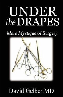 Under the Drapes: More Mystique of Surgery - Gelber MD, David