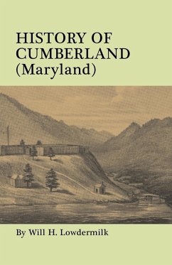 History of Cumberland (Maryland) from the Time of the Indian Town, Caiuctucuc in 1728 Up to the Present Day [1878]. with Maps and Illustrations - Lowdermilk, Will H.