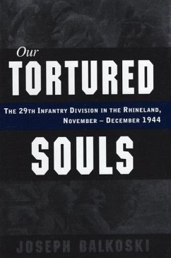Our Tortured Souls: The 29th Infantry Division in the Rhineland, November - December 1944 - Balkoski, Joseph