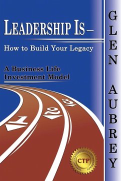 Leadership Is- How to Build Your Legacy - Aubrey, Glen
