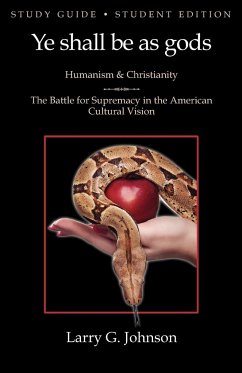 Study Guide - Student Edition - Ye shall be as gods - Humanism and Christianity - The Battle for Supremacy in the American Cultural Vision - Johnson, Larry G