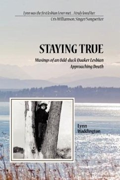 Stayingtrue: Musings of an Odd-Duck Quaker Lesbian Approaching Death - Waddington, Lynn