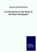 An Introduction to the Study of the Maya Hieroglyphs - Morley, Sylvanus Griswold