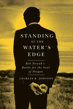 Standing at the Water's Edge: Bob Straub's Battle for the Soul of Oregon - Johnson, Charles K.