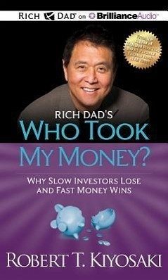 Rich Dad's Who Took My Money?: Why Slow Investors Lose and Fast Money Wins - Kiyosaki, Robert T.