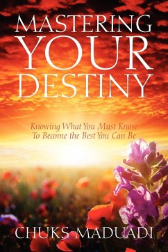 Mastering Your Destiny: Knowing What You Must Know To Become the Best You Can Be - Maduadi, Chuks