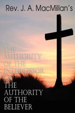 REV. J. A. MacMillan's the Authority of the Intercessor & the Authority of the Believer - MacMillan, Rev J. a.