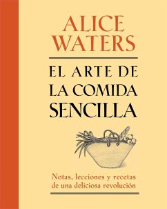 El Arte de la Comida Sencilla: Notas, Lecciones Y Recetas de Una Deliciosa Revolución - Waters, Alice