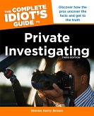The Complete Idiot's Guide to Private Investigating, Third Edition: Discover How the Pros Uncover the Facts and Get to the Truth