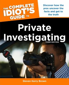 The Complete Idiot's Guide to Private Investigating, Third Edition: Discover How the Pros Uncover the Facts and Get to the Truth - Brown, Steven Kerry