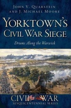 Yorktown's Civil War Siege: Drums Along the Warwick - Quarstein, John V.; Moore, J. Michael