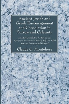 Ancient Jewish and Greek Encouragement and Consolation in Sorrow and Calamity - Montefiore, Claude G.