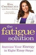 Fatigue Solution: Increase Your Energy in Eight Easy Steps - Cwynar, Eva