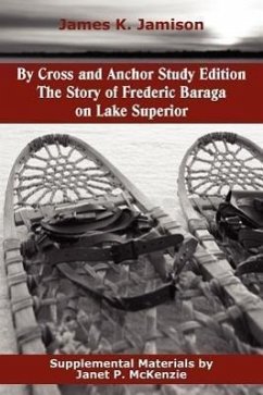 By Cross and Anchor Study Edition: The Story of Frederic Baraga on Lake Superior - Jamison, James K.