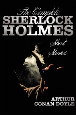 The Complete Sherlock Holmes Short Stories - Unabridged - The Adventures of Sherlock Holmes, the Memoirs of Sherlock Holmes, the Return of Sherlock Ho - Doyle, Arthur Conan