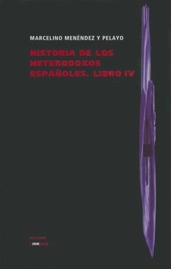 Historia de Los Heterodoxos Espanoles. Libro IV - Menendez Y. Pelayo, Marcelino