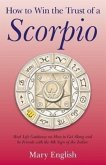 How to Win the Trust of a Scorpio: Real Life Guidance on How to Get Along and Be Friends with the Eighth Sign of the Zodiac