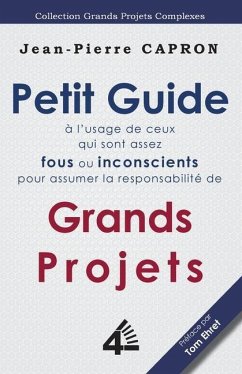 Petit Guide des Grands Projets (à l'Usage de ceux qui sont assez Fous ou Inconscients pour en Assumer la Responsabilité) - Capron, Jean-Pierre
