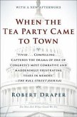 When the Tea Party Came to Town: Inside the U.S. House of Representatives' Most Combative, Dysfunctional, and Infuriating Term in Modern History