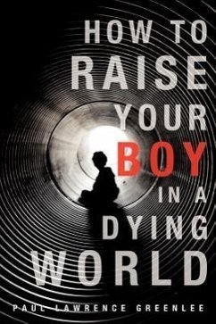 How to Raise Your Boy in a Dying World - Greenlee, Paul Lawrence