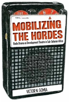 Mobilizing the Hordes. Radio Drama as Development Theatre in Sub-Saharan Africa - Gomia, Victor N.