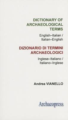 Dictionary of Archaeological Terms: English-Italian/ Italian-English - Vianello, Andrea