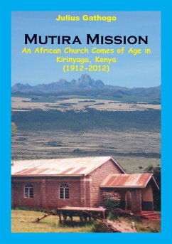 Mutira Mission. An African Church Comes of Age in Kirinyaga, Kenya (1912-2012) - Julius, Gathogo