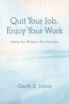 Quit Your Job, Enjoy Your Work - Johns, Garth S.